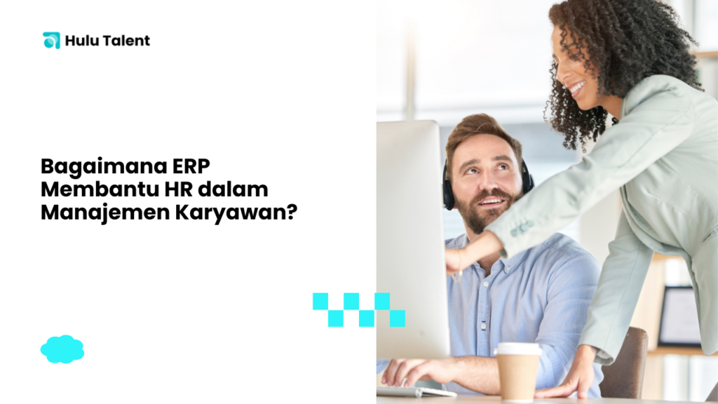 Bagaimana ERP Membantu HR dalam Manajemen Karyawan - hulutalent